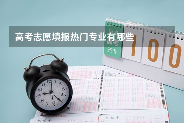 高考志愿填报热门专业有哪些