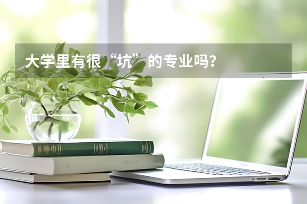 大学里有很“坑”的专业吗？