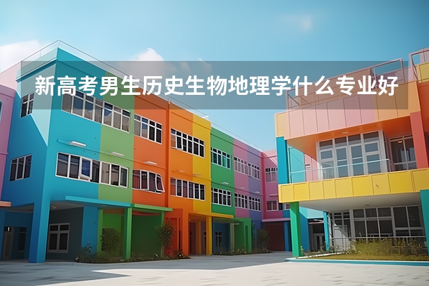 新高考男生历史生物地理学什么专业好