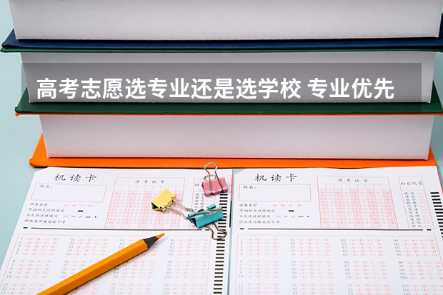 高考志愿选专业还是选学校 专业优先还是院校优先