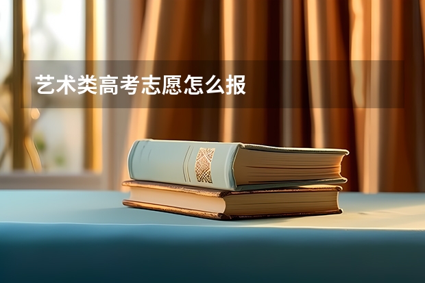 艺术类高考志愿怎么报