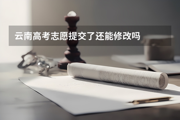 云南高考志愿提交了还能修改吗