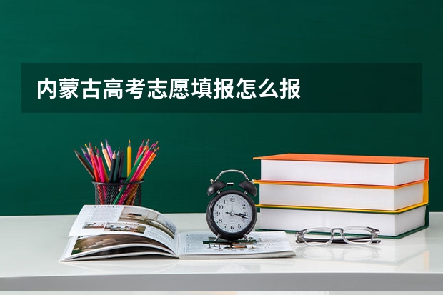 内蒙古高考志愿填报怎么报