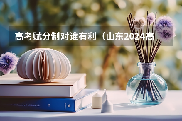 高考赋分制对谁有利（山东2024高考人数）