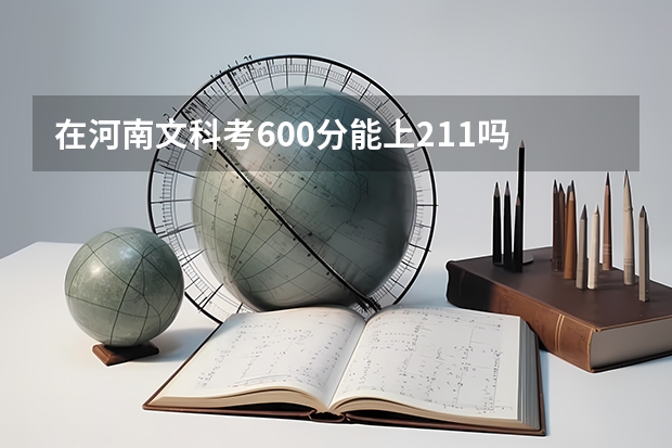 在河南文科考600分能上211吗