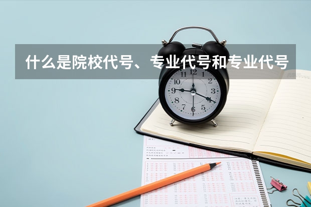 什么是院校代号、专业代号和专业代号