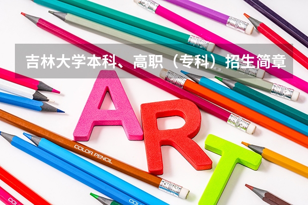吉林大学本科、高职(专科)招生简章,招生专业() 吉林关于做好普通高等学校招生全国统一考试报名工作的通知
