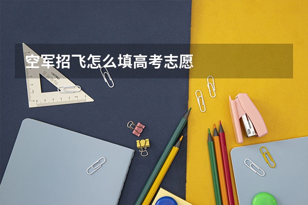 空军招飞怎么填高考志愿