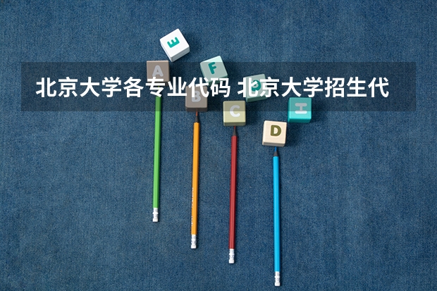 北京大学各专业代码 北京大学招生代码和专业代码
