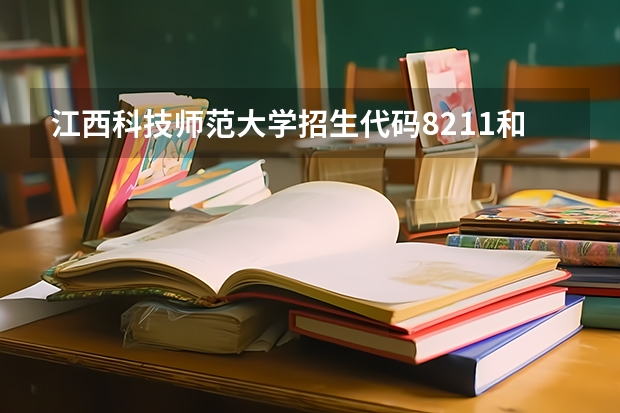 江西科技师范大学招生代码8211和8258区别是什么