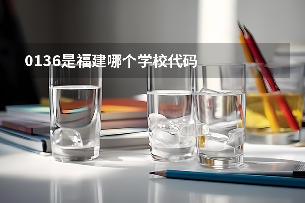 0136是福建哪个学校代码