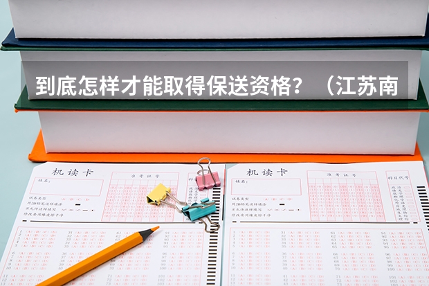 到底怎样才能取得保送资格?(江苏南京大学保送生招生简章)