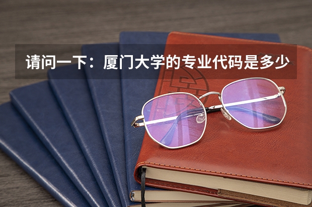 请问一下：厦门大学的专业代码是多少？