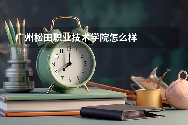 广州松田职业技术学院怎么样