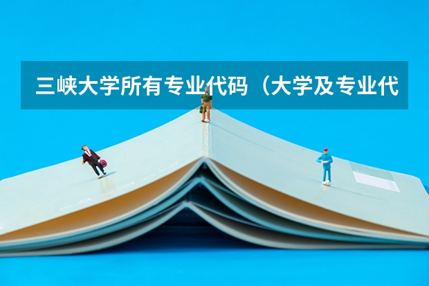 三峡大学所有专业代码（大学及专业代码）