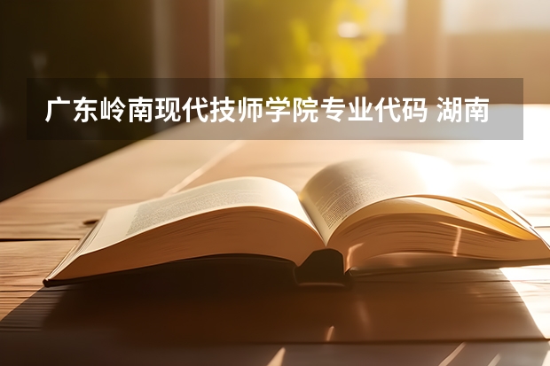 广东岭南现代技师学院专业代码 湖南科技大学专业代码