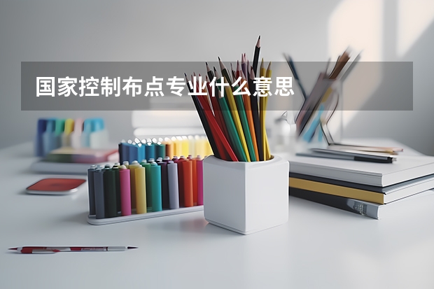 国家控制布点专业什么意思