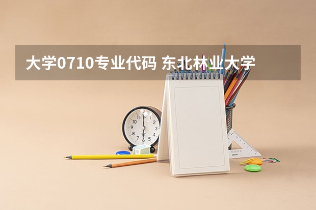 大学0710专业代码 东北林业大学专业代码