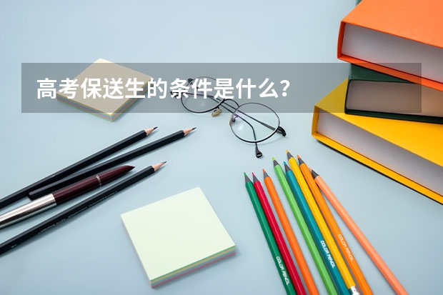 高考保送生的条件是什么？