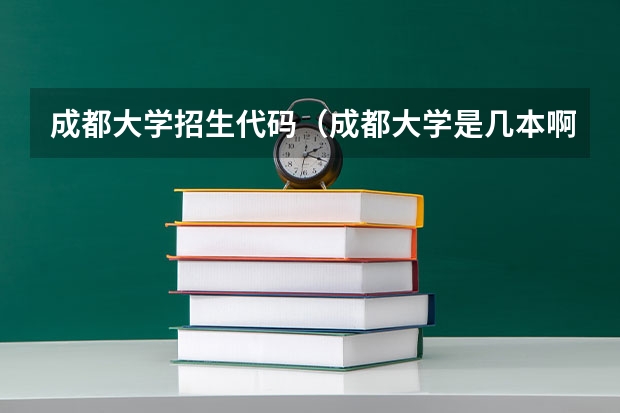 成都大学招生代码（成都大学是几本啊）