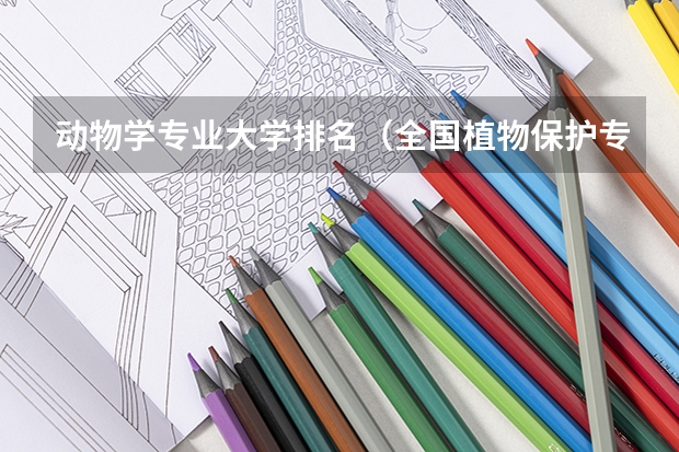 动物学专业大学排名（全国植物保护专业大学排名）