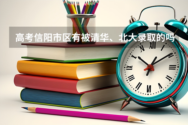 高考信阳市区有被清华、北大录取的吗？