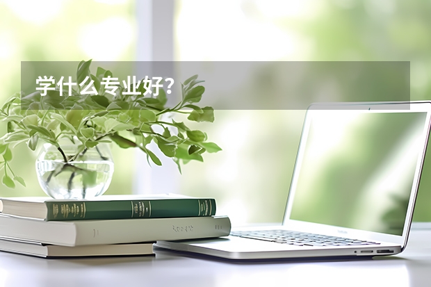 学什么专业好？