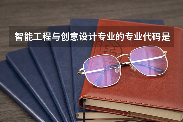 智能工程与创意设计专业的专业代码是什么