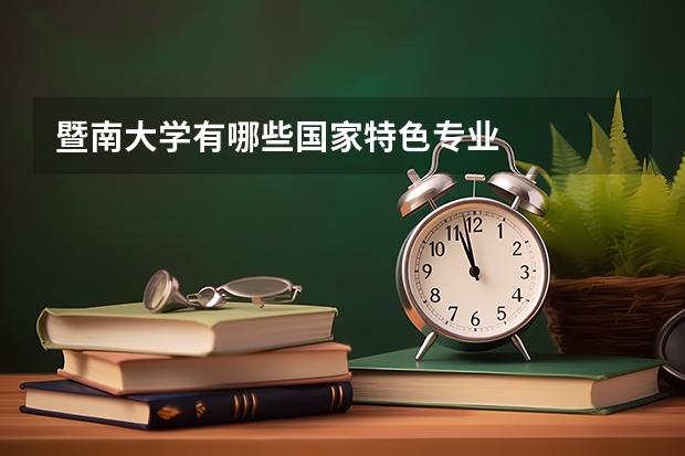 暨南大学有哪些国家特色专业