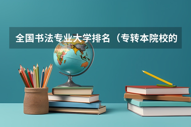 全国书法专业大学排名(专转本院校的具体代码谁有的啊?要代码不要网页哦?谢啦!)
