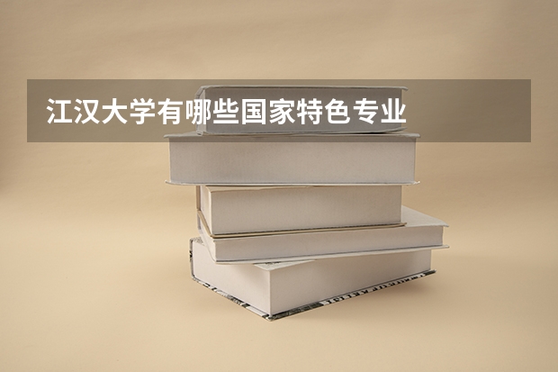 江汉大学有哪些国家特色专业