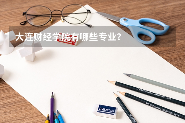 大连财经学院有哪些专业?