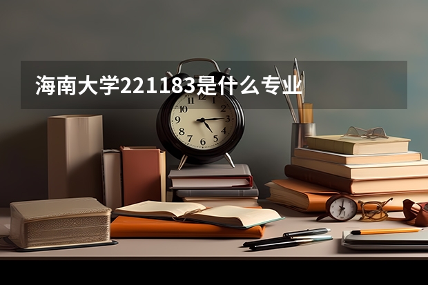 海南大学221183是什么专业