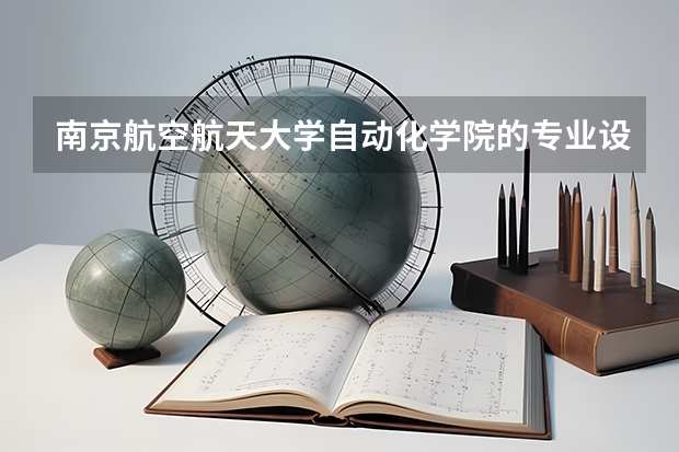 南京航空航天大学自动化学院的专业设置 南京航空航天大学和东南大学的专业对比