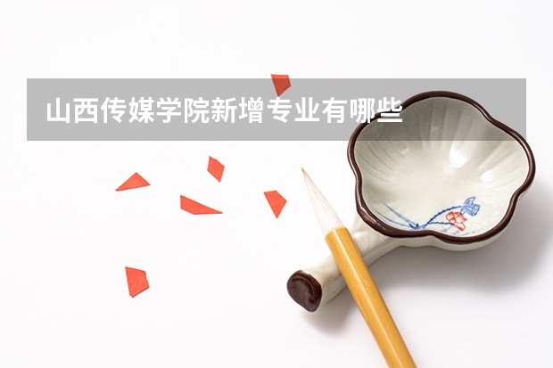山西传媒学院新增专业有哪些