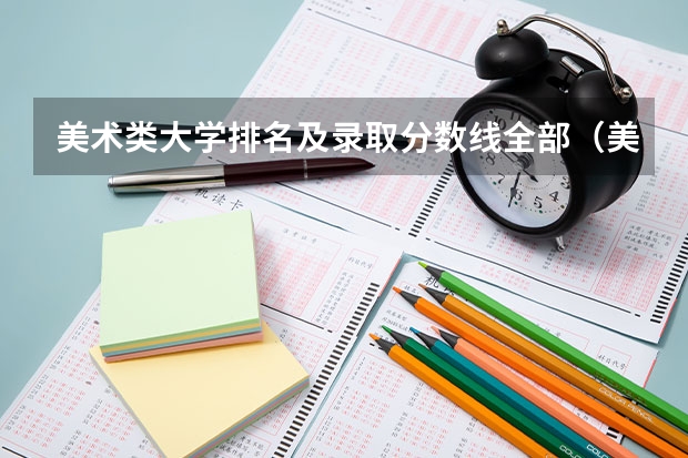 美术类大学排名及录取分数线全部（美术专业大学排名及录取分数线）