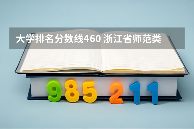 大学排名分数线460 浙江省师范类大学排名及分数线