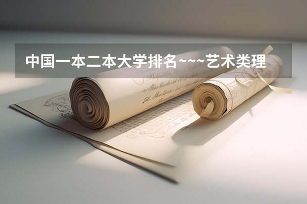 中国一本二本大学排名~~~艺术类理科类文科类~~（河南省美术专业学校排名）