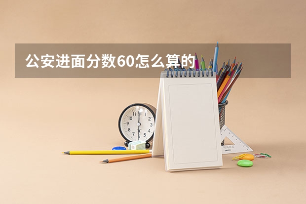 公安进面分数60怎么算的