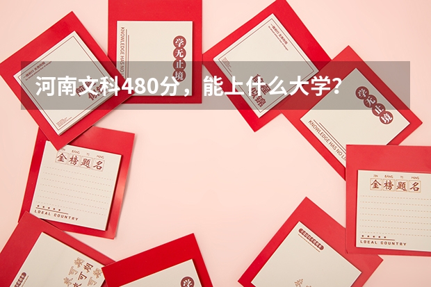 河南文科480分，能上什么大学？