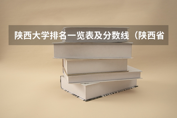 陕西大学排名一览表及分数线（陕西省一本院校排名及录取位次）