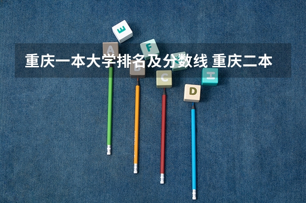 重庆一本大学排名及分数线 重庆二本院校排名及录取分数线