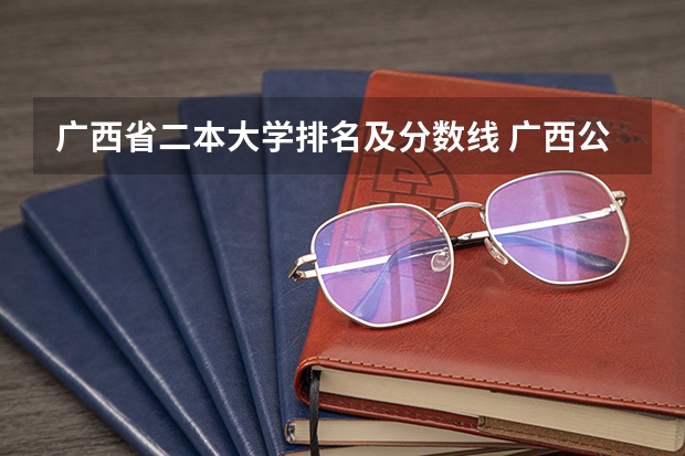 广西省二本大学排名及分数线 广西公办二本大学排名及分数线