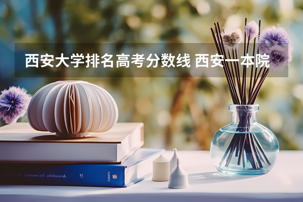 西安大学排名高考分数线 西安一本院校排名及录取分数线