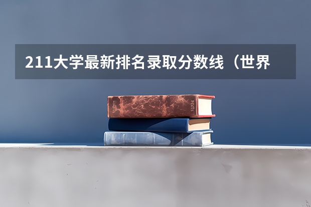 211大学最新排名录取分数线(世界排名前100的大学录取线)