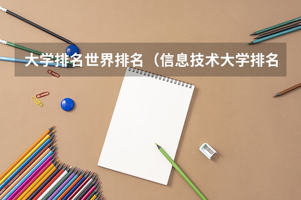 大学排名世界排名（信息技术大学排名及分数线）