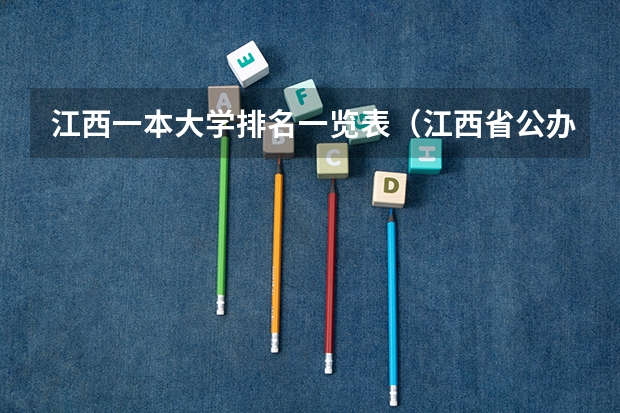 江西一本大学排名一览表（江西省公办大学排名及分数线）