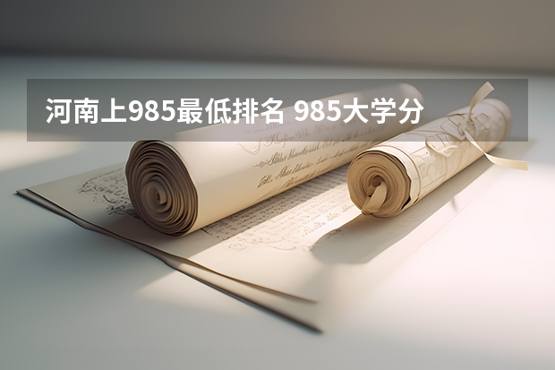 河南上985最低排名 985大学分数排名