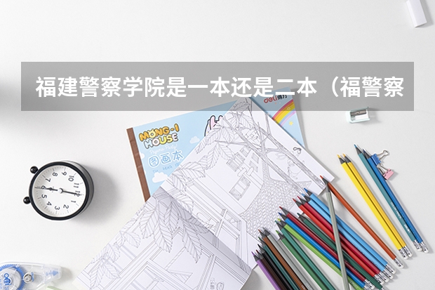 福建警察学院是一本还是二本（福警察学院分数线）