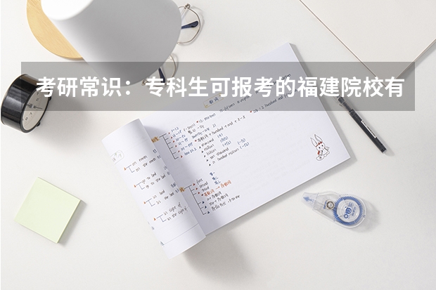 考研常识：专科生可报考的福建院校有哪些？